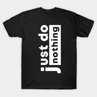 just do nothing T-Shirt